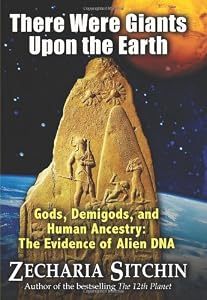 There Were Giants Upon the Earth: Gods, Demigods, and Human Ancestry: The Evidence of Alien DNA