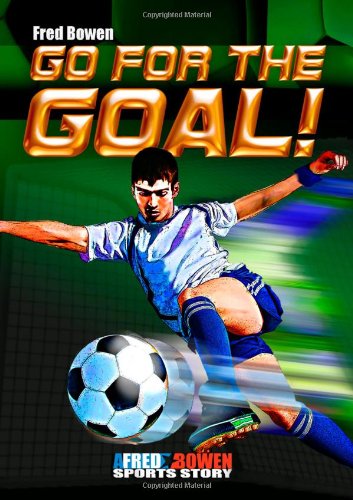 Go for the Goal! by Fred Bowen