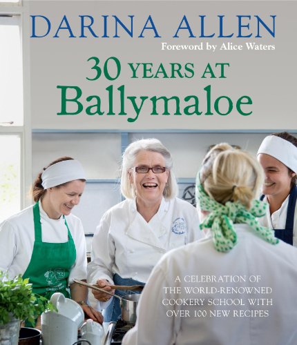 30 Years at Ballymaloe: A Celebration of the World-Renowned Cookery School With Over 100 New Recipes by Darina Allen