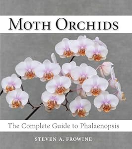 Moth Orchids: The Complete Guide to Phalaenopsis by Steven A. Frowine