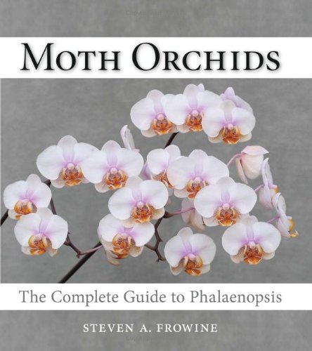 Moth Orchids: The Complete Guide to Phalaenopsis by Steven A. Frowine
