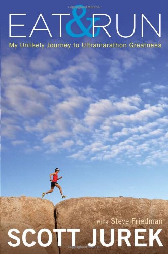 Eat and Run: My Unlikely Journey to Ultramarathon Greatness by Scott Jurek