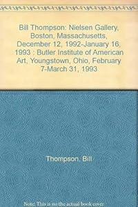 Bill Thompson: Nielsen Gallery, Boston, Massachusetts, December 12, 1992-January 16, 1993 : Butler Institute of American Art, Youngstown, Ohio, February 7-March 31, 1993