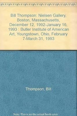 Bill Thompson: Nielsen Gallery, Boston, Massachusetts, December 12, 1992-January 16, 1993 : Butler Institute of American Art, Youngstown, Ohio, February 7-March 31, 1993