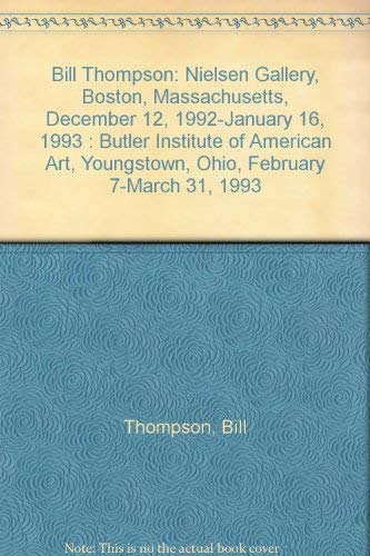 Bill Thompson: Nielsen Gallery, Boston, Massachusetts, December 12, 1992-January 16, 1993 : Butler Institute of American Art, Youngstown, Ohio, February 7-March 31, 1993 by Bill Thompson