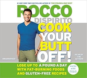 Cook Your Butt Off!: Lose Up to a Pound a Day with Fat-Burning Foods and Gluten-Free Recipes