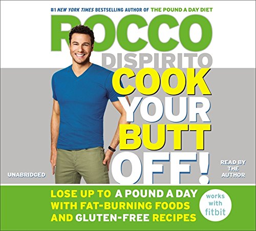 Cook Your Butt Off!: Lose Up to a Pound a Day with Fat-Burning Foods and Gluten-Free Recipes by Rocco DiSpirito