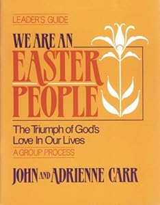 We Are an Easter People: The Triumph of Gods Love in Our Lives (Leaders Guide) by John Carr