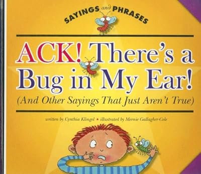 Ack! There's a Bug in My Ear! (and Other Sayings That Just Aren't True) (Sayings and Phrases)