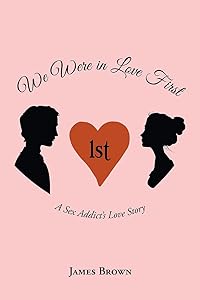 We Were in Love First: A Sex Addict's Love Story