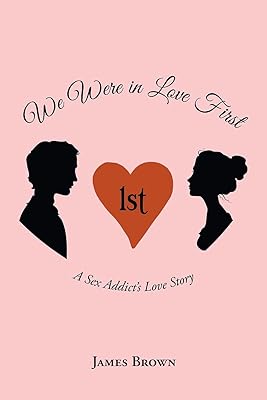 We Were in Love First: A Sex Addict's Love Story