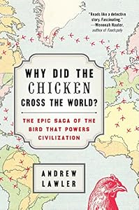 Why Did the Chicken Cross the World?: The Epic Saga of the Bird that Powers Civilization