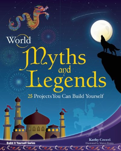 World Myths and Legends: 25 Projects You Can Build Yourself by Kathy Ceceri  ,