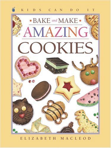 Bake and Make Amazing Cookies (Kids Can Do It) by unknown author
