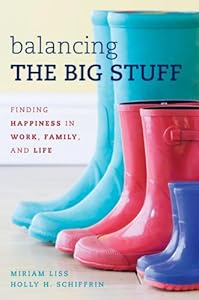 Balancing the Big Stuff: Finding Happiness in Work, Family, and Life by Miriam Liss