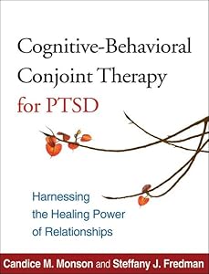 Cognitive-Behavioral Conjoint Therapy for PTSD: Harnessing the Healing Power of Relationships by Candice M. Monson