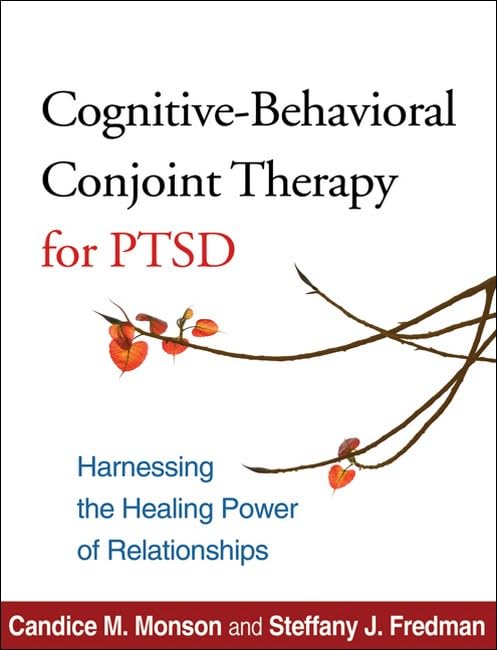 Cognitive-Behavioral Conjoint Therapy for PTSD: Harnessing the Healing Power of Relationships by Candice M. Monson