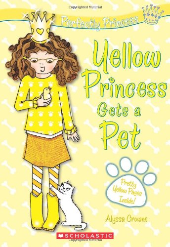 Perfectly Princess #6: Yellow Princess Gets a Pet by Alyssa Crowne