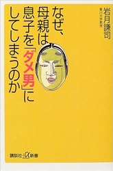 なぜ、母親は息子を「ダメ男」にしてしまうのか (講談社+α新書)