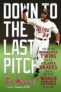 Down to the Last Pitch: How the 1991 Minnesota Twins and Atlanta Braves Gave Us the Best World Series of All Time