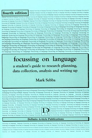 Focusing on Language: A Student's Guide to Research Planning, Data Collection, Analysis and Writing Up by Mark Sebba