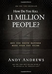 How Do You Kill 11 Million People?: Why the Truth Matters More Than You Think