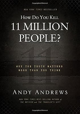 How Do You Kill 11 Million People?: Why the Truth Matters More Than You Think