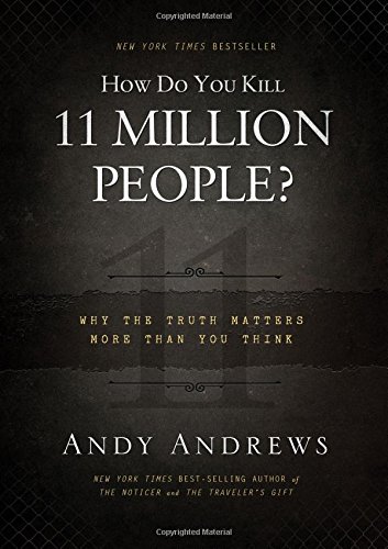 How Do You Kill 11 Million People?: Why the Truth Matters More Than You Think by Andy Andrews