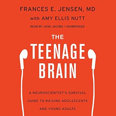 The Teenage Brain: A Neuroscientist S Survival Guide to Raising Adolescents and Young Adults