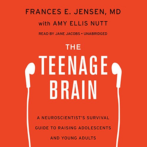 The Teenage Brain: A Neuroscientist S Survival Guide to Raising Adolescents and Young Adults by Frances E. Jensen
