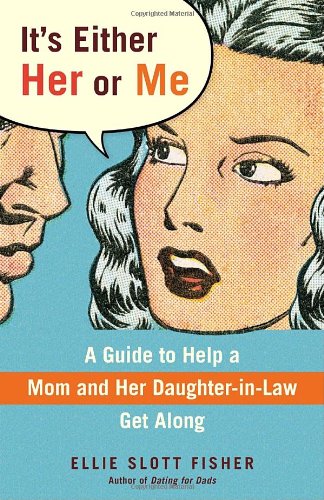It's Either Her or Me: A Guide to Help a Mom and Her Daughter-in-Law Get Along by Ellie Slott Fisher