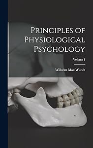 Principles of Physiological Psychology; Volume 1 by Wilhelm Max Wundt