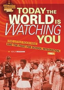 Today the World Is Watching You: The Little Rock Nine and the Fight for School Integration, 1957 (Civil Rights Struggles Around the World)