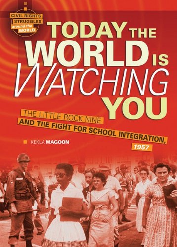 Today the World Is Watching You: The Little Rock Nine and the Fight for School Integration, 1957 (Civil Rights Struggles Around the World) by Kekla Magoon