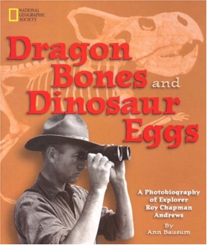 Dragon Bones and Dinosaur Eggs: A Photobiography of Explorer Roy Chapman Andrews (Photobiographies) by Ann Bausum