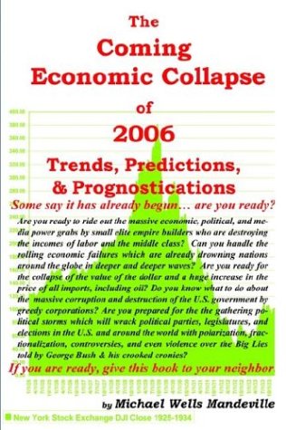 The Coming Economic Collapse of 2006: Trends, Predictions, & Prognostications for 2004-2006 and Beyond by Michael Wells Mandeville