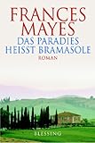 Das Paradies heißt Bramasole. Eine Liebeserklärung an die Toskana - Frances Mayes