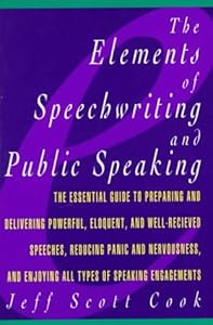 The Elements of Speechwriting and Public Speaking by Jeff Scott Cook