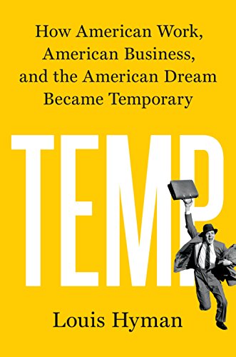 Temp: How American Work, American Business, and the American Dream Became Temporary by Louis Hyman