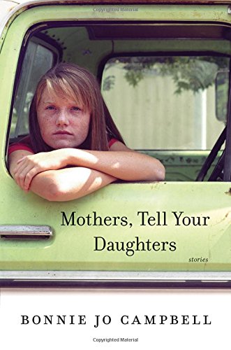 Mothers, Tell Your Daughters: Stories by Bonnie Jo Campbell