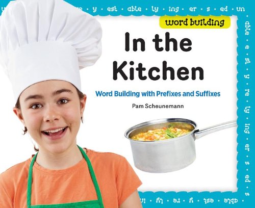 In the Kitchen: Word Building with Prefixes and Suffixes by Pam Scheunemann