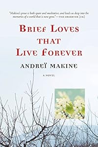 Brief Loves That Live Forever: A Novel by Andreï Makine                       ,