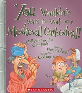 You Wouldn't Want to Work on a Medieval Cathedral!: A Difficult Job That Never Ends