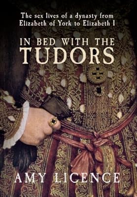 In Bed with the Tudors: From Elizabeth of York to Elizabeth I