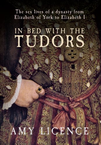 In Bed with the Tudors: From Elizabeth of York to Elizabeth I by Amy Licence