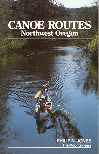 Canoe Routes: Northwest Oregon by Philip N. Jones