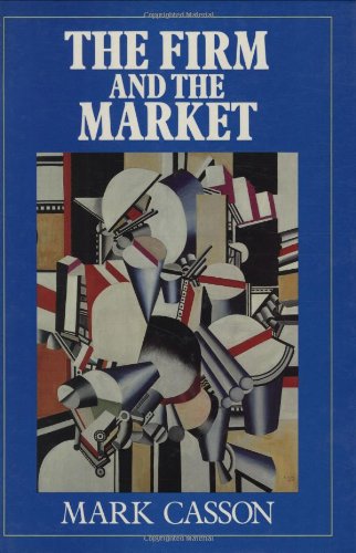 The Firm and the Market: Studies on the Multinational Enterprise and the Scope of the Firm by Mark Casson