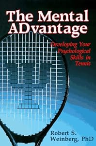 The Mental Advantage: Developing Your Psychological Skills in Tennis by Robert S. Weinberg