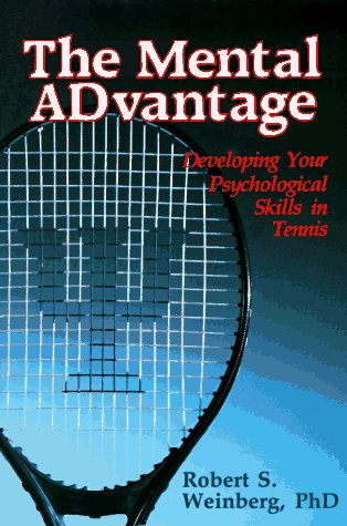 The Mental Advantage: Developing Your Psychological Skills in Tennis by Robert S. Weinberg