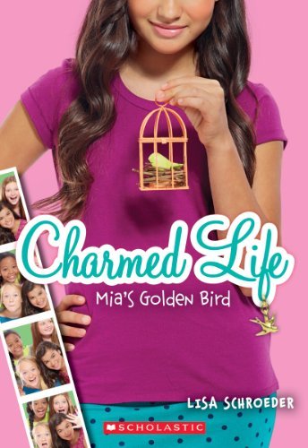 Charmed Life #2: Mia's Golden Bird by Lisa Schroeder